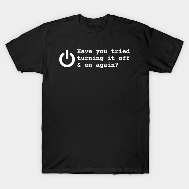 HAVE YOU TRIED TURNING IT OFF AND ON AGAIN? T-Shirt by Mariteas